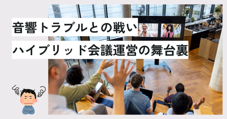 音響トラブルとの戦い：ハイブリッド会議運営の舞台裏
