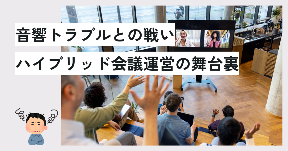 音響トラブルとの戦い：ハイブリッド会議運営の舞台裏