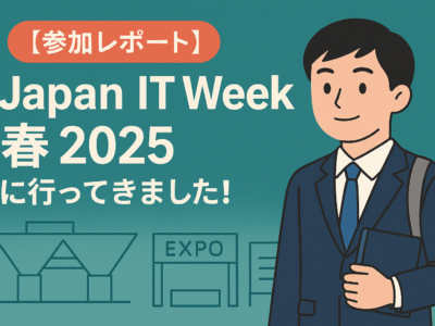 【参加レポート】Japan IT Week 春 2025に行ってきました
